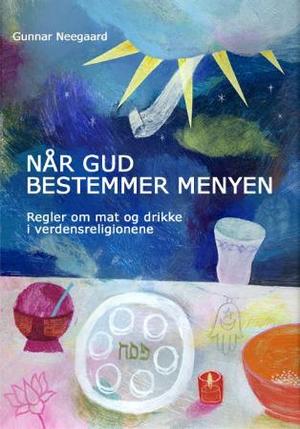 "Når Gud bestemmer menyen - regler om mat og drikke i verdensreligionene" av Gunnar Neegaard