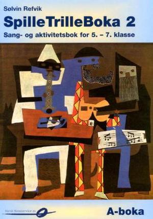 "SpilleTrilleBoka 2 - A-boka : sang- og aktivitetsbok for 5.-7. klasse" av Sølvin Refvik