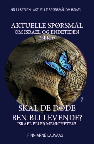 "Skal disse ben bli levende? Esek.37 Nr.7 i serien: Aktuelle spørsmål om Israel?" av Finn-Arne Lauvaas