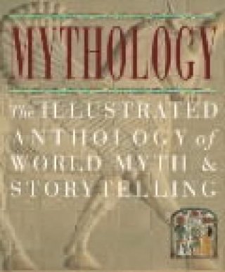 Mythology - the illustrated anthology of world myth and storytelling
