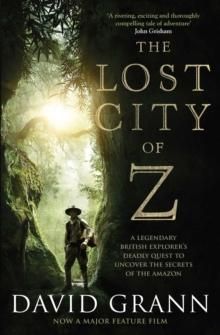 The lost city of Z - a legendary British explorer's deadly quest to uncover the secrets of the Amazon