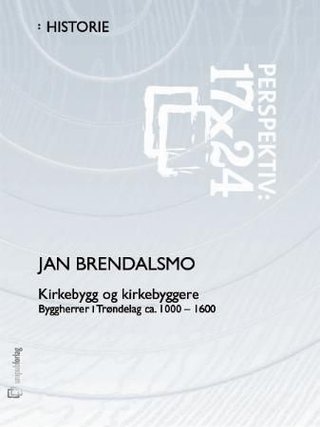 Kirkebygg og kirkebyggere - byggherrer i Trøndelag : ca. 1000 - 1600