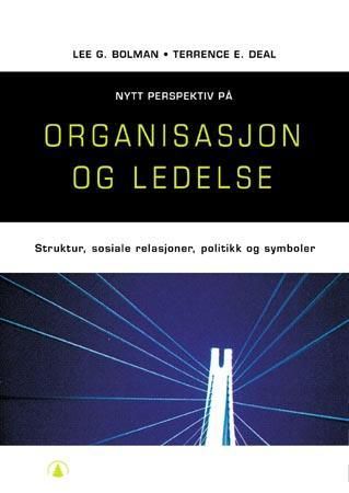 Nytt perspektiv på organisasjon og ledelse - strukturer, sosiale relasjoner, politikk og symboler