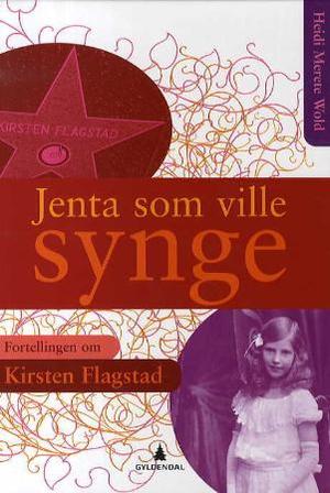 "Jenta som ville synge fortellingen om Kirsten Flagstad" av Heidi Merete Wold
