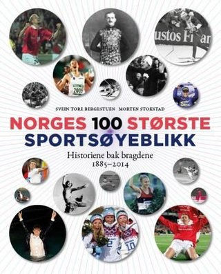 Norges 100 største sportsøyeblikk - historiene bak bragdene : 1885-2014