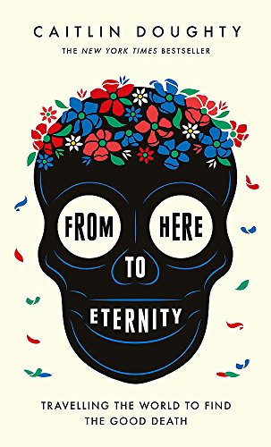 From Here to Eternity - Travelling the World to Find the Good Death