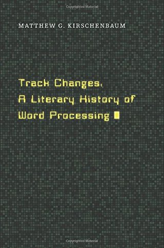 "Track Changes A Literary History of Word Processing" av Matthew G. Kirschenbaum