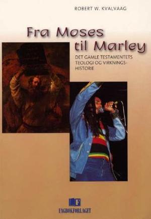 "Fra Moses til Marley - Det gamle testamentets teologi og virkningshistorie" av Robert W. Kvalvaag