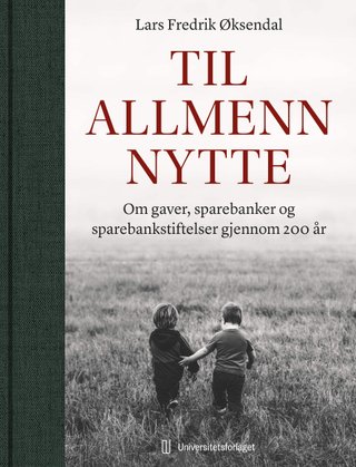"Til allmenn nytte om gaver, sparebanker og sparebankstiftelser gjennom 200 år" av Lars Fredrik Moe Øksendal