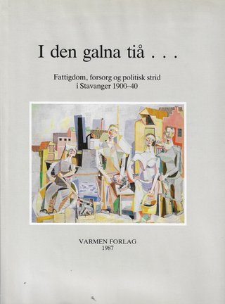 "I den galna tida Fattigdom, forsorg og politisk strid i Stavanger 1900-40" av Torgrim Titlestad