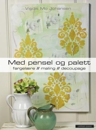 "Med pensel og palett - fargelære, maling, decoupage" av Vigdis Mo Johansen