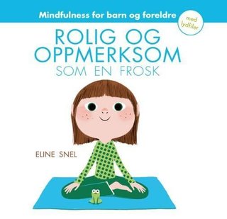 Rolig og oppmerksom som en frosk - mindfulness for barn (5-12 år) og foreldre