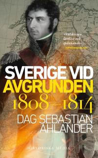 "Sverige vid avgrunden 1808-1814" av Dag Sebastian Ahlander