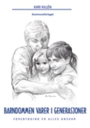 Barndommen varer i generasjoner - forebygging er alles ansvar