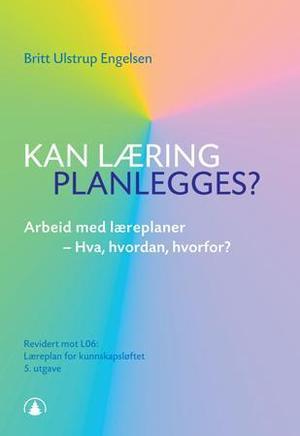 "Kan læring planlegges? - læreplanarbeid - hva, hvordan, hvorfor" av Britt Ulstrup Engelsen
