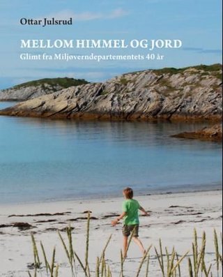 "Mellom himmel og jord glimt fra Miljøverndepartementets 40 år" av Ottar Julsrud