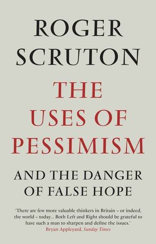 "The Uses of Pessimism and the Danger of False Hope" av Roger Scruton