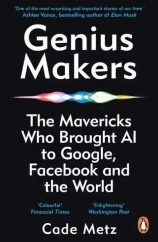 "Genius Makers The Mavericks Who Brought A.I. to Google, Facebook, and the World" av Cade Metz