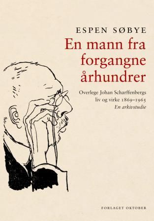 "En mann fra forgangne århundrer overlege Johan Scharffenbergs liv og virke 1869-1965 : en arkivstudie" av Espen Søbye