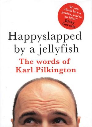 Happyslapped by a Jellyfish - The words of Karl Pilkington