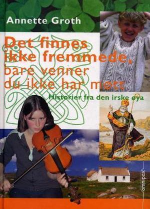 "Det finnes ikke fremmede, bare venner du ikke har møtt - historier fra den irske øya" av Annette Groth