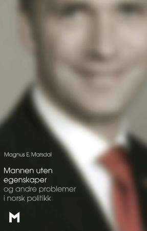 "Mannen uten egenskaper - og andre problemer i norsk politikk" av Magnus E. Marsdal