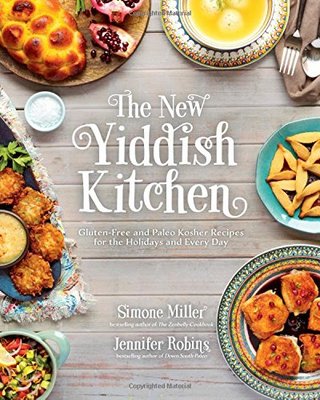 The New Yiddish Kitchen - Gluten-Free and Paleo Kosher Recipes for the Holidays and Every Day