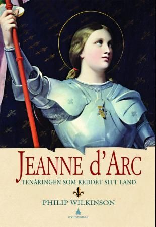 Jeanne d'Arc - tenåringen som reddet sitt land