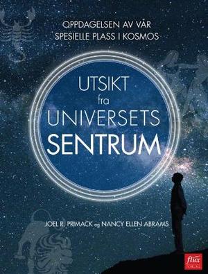 "Utsikt fra universets sentrum - oppdagelsen av vår spesielle plass i kosmos" av Joel R. Primack