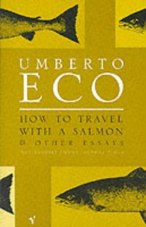 How to Travel with a Salmon - And Other Essays