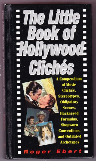 The Little Book of Hollywood Cliches - Compendium of Movie Cliches, Stereotypes, Obligatory Scenes, Hackneyed Formulas, Shopworn Conventions and Outdated Stereotypes