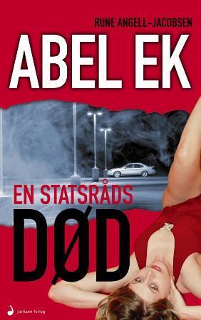 "Abel Ek - en statsråds død : kriminalroman" av Rune Angell-Jacobsen