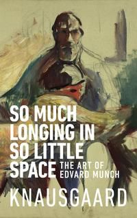 "So much longing in so little space - the art of Edvard Munch" av Karl Ove Knausgård