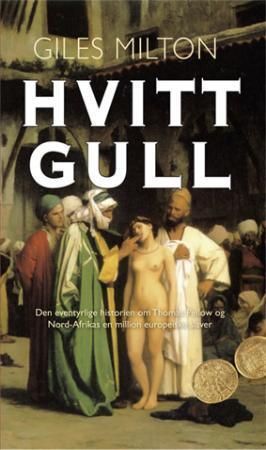 "Hvitt gull den eventyrlige historien om Thomas Pellow og Nord-Afrikas en million europeiske slaver" av Giles Milton