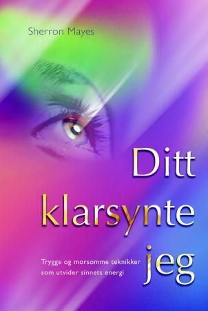 Ditt klarsynte jeg - trygge og morsomme teknikker som utvider fantasien og forsterker sinnets energi