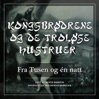Kongbrødrene og de troløse hustruer - fra Tusen og én natt