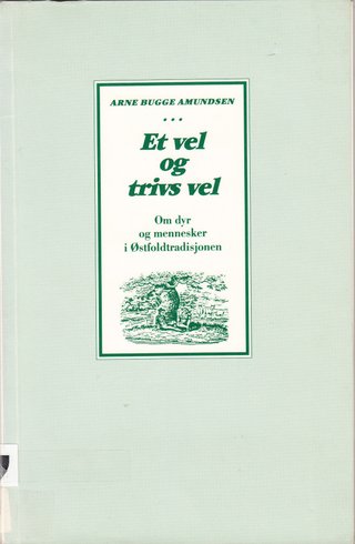 "Et vel og trivs vel 1 - om dyr og mennesker i Østfold- tradisjonen" av Arne Bugge Amundsen