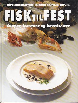 Fisk til fest - supper, forretter og hovedretter