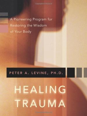 "Healing Trauma A Pioneering Program for Restoring the Wisdom of Your Body" av Peter Levine