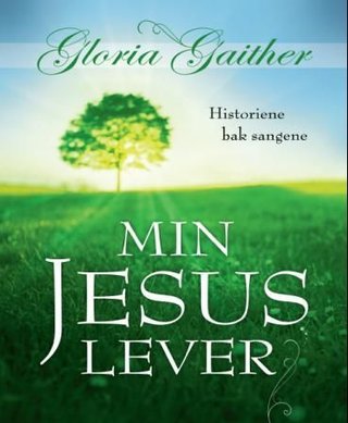 Min Jesus lever - historiene bak sangene