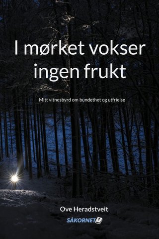 "I mørket vokser ingen frukt mitt vitnesbyrd om bundethet og utfrielse" av Ove Heradstveit
