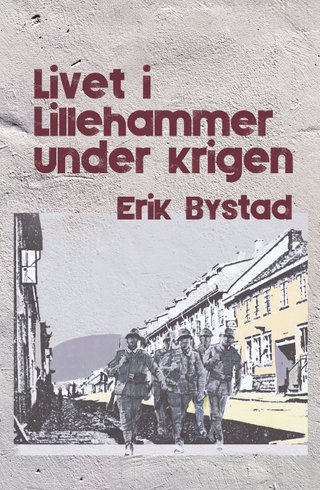 "Livet i Lillehammer under krigen" av Erik Bystad