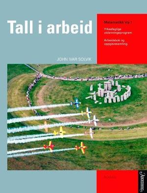 "Tall i arbeid - arbeidsbok og oppgavesamling for elever med behov for litt ekstra faglig tilrettelegging : matematikk for yrkesfaglige utdanningsprogram vg 1" av John Ivar Solvik