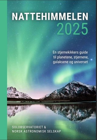 Nattehimmelen 2025 - en stjernekikkers guide til planetene, stjernene, galaksene og universet
