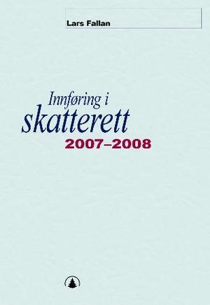 "Innføring i skatterett 2007-2008 - for økonomisk-administrative høgskolestudier" av Lars Fallan