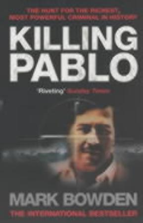 "Killing Pablo the hunt for the richest, most powerful criminal in history" av Mark Bowden