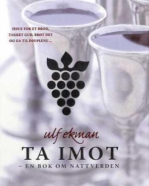"Ta imot - en bok om nattverden" av Ulf Ekman