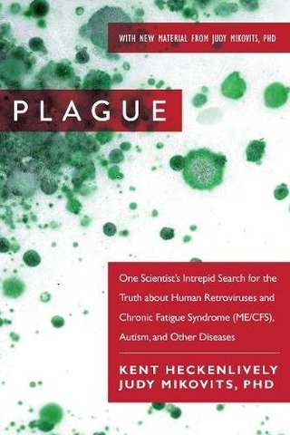Plague - One Scientist’s Intrepid Search for the Truth about Human Retroviruses and Chronic Fatigue Syndrome (ME/CFS), Autism, and Other Diseases
