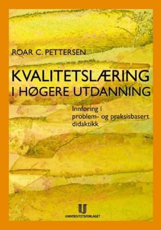 "Kvalitetslæring i høgere utdanning - innføring i problem- og praksisbasert didaktikk" av Roar C. Pettersen