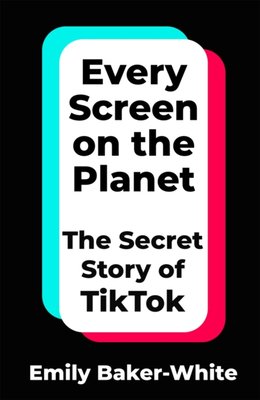 "Every Screen on the Planet The Secret Story of TikTok" av Emily Baker-White